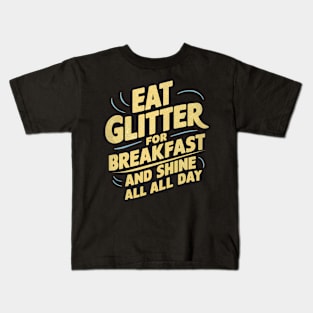 Eat Glitter for Breakfast and Shine All Day Kids T-Shirt